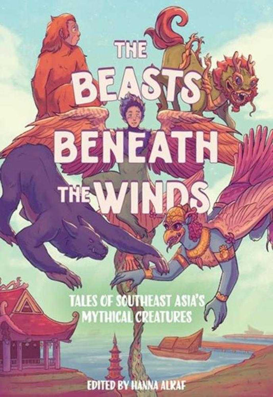Beasts Beneath The Winds: Tales Of Southeast Asias Mythical Creatures Hardcover